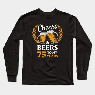 75th Birthday Gift Cheers And Beers Long Sleeve T-Shirt